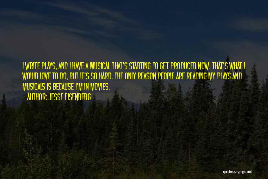 Jesse Eisenberg Quotes: I Write Plays, And I Have A Musical That's Starting To Get Produced Now. That's What I Would Love To