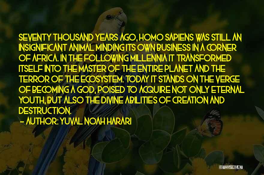 Yuval Noah Harari Quotes: Seventy Thousand Years Ago, Homo Sapiens Was Still An Insignificant Animal Minding Its Own Business In A Corner Of Africa.