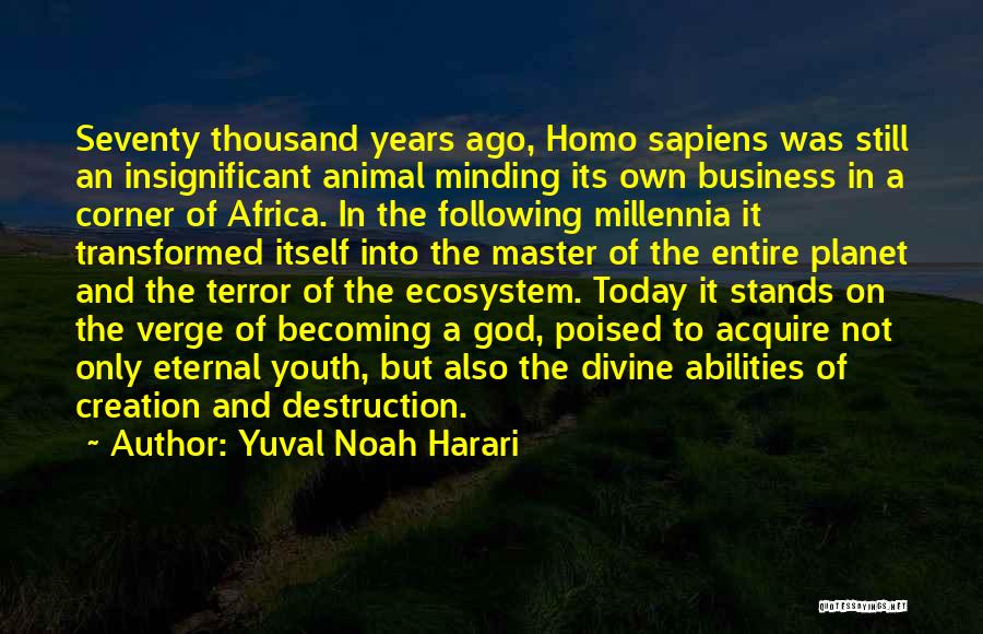 Yuval Noah Harari Quotes: Seventy Thousand Years Ago, Homo Sapiens Was Still An Insignificant Animal Minding Its Own Business In A Corner Of Africa.