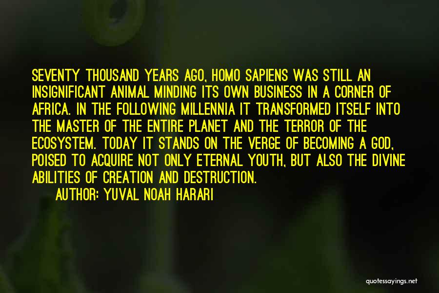 Yuval Noah Harari Quotes: Seventy Thousand Years Ago, Homo Sapiens Was Still An Insignificant Animal Minding Its Own Business In A Corner Of Africa.