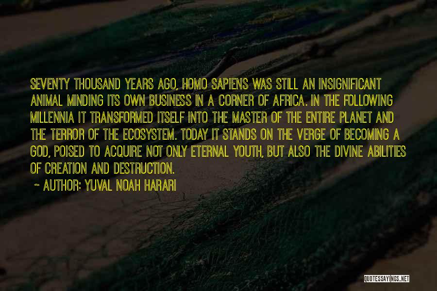 Yuval Noah Harari Quotes: Seventy Thousand Years Ago, Homo Sapiens Was Still An Insignificant Animal Minding Its Own Business In A Corner Of Africa.