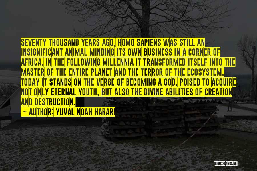 Yuval Noah Harari Quotes: Seventy Thousand Years Ago, Homo Sapiens Was Still An Insignificant Animal Minding Its Own Business In A Corner Of Africa.