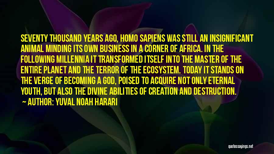 Yuval Noah Harari Quotes: Seventy Thousand Years Ago, Homo Sapiens Was Still An Insignificant Animal Minding Its Own Business In A Corner Of Africa.