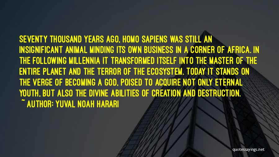 Yuval Noah Harari Quotes: Seventy Thousand Years Ago, Homo Sapiens Was Still An Insignificant Animal Minding Its Own Business In A Corner Of Africa.