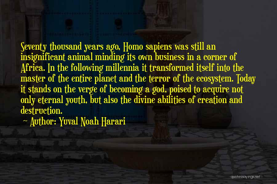 Yuval Noah Harari Quotes: Seventy Thousand Years Ago, Homo Sapiens Was Still An Insignificant Animal Minding Its Own Business In A Corner Of Africa.
