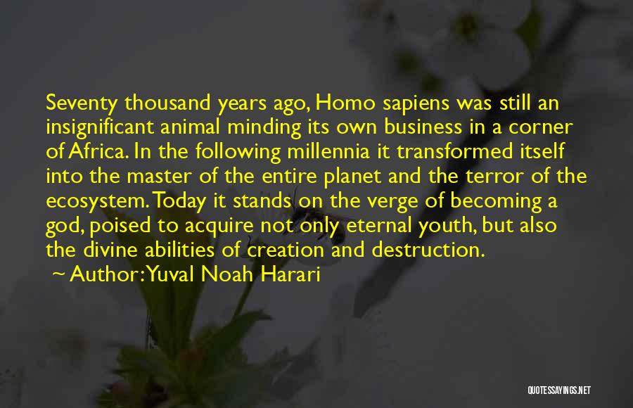 Yuval Noah Harari Quotes: Seventy Thousand Years Ago, Homo Sapiens Was Still An Insignificant Animal Minding Its Own Business In A Corner Of Africa.