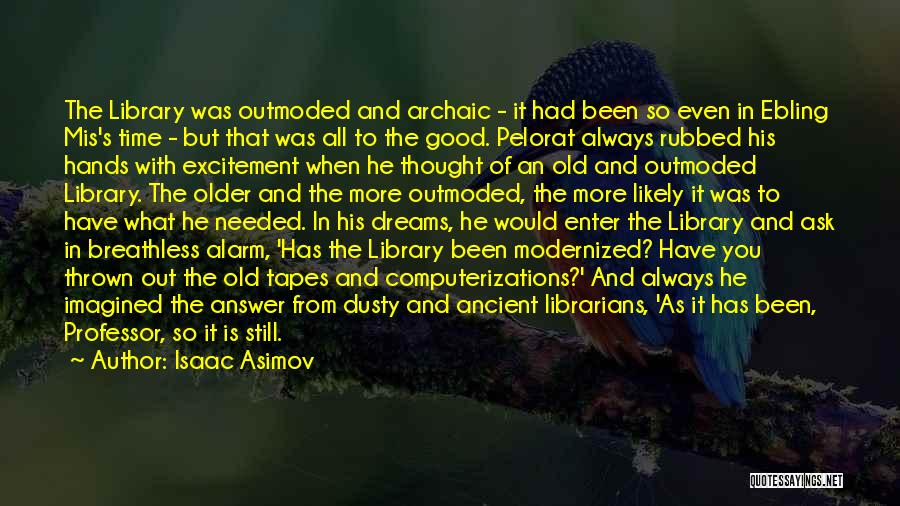 Isaac Asimov Quotes: The Library Was Outmoded And Archaic - It Had Been So Even In Ebling Mis's Time - But That Was