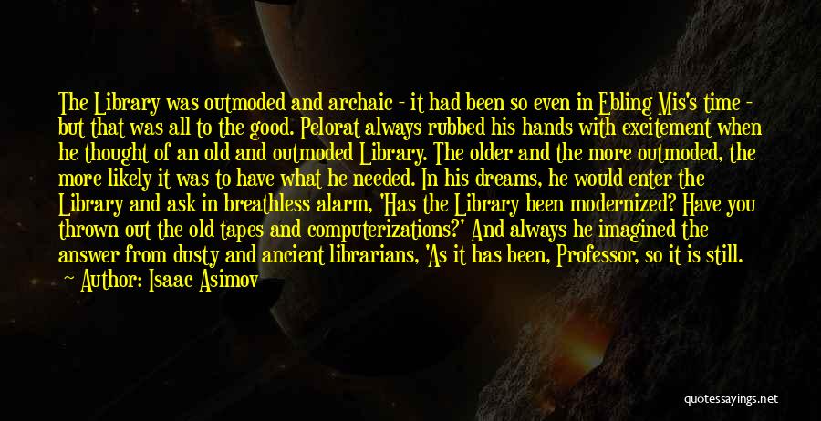 Isaac Asimov Quotes: The Library Was Outmoded And Archaic - It Had Been So Even In Ebling Mis's Time - But That Was