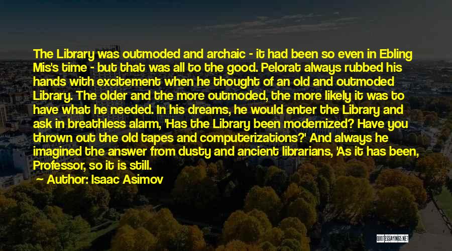 Isaac Asimov Quotes: The Library Was Outmoded And Archaic - It Had Been So Even In Ebling Mis's Time - But That Was