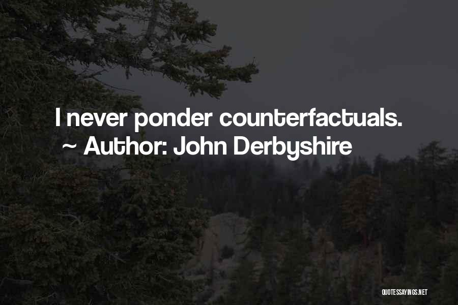 John Derbyshire Quotes: I Never Ponder Counterfactuals.