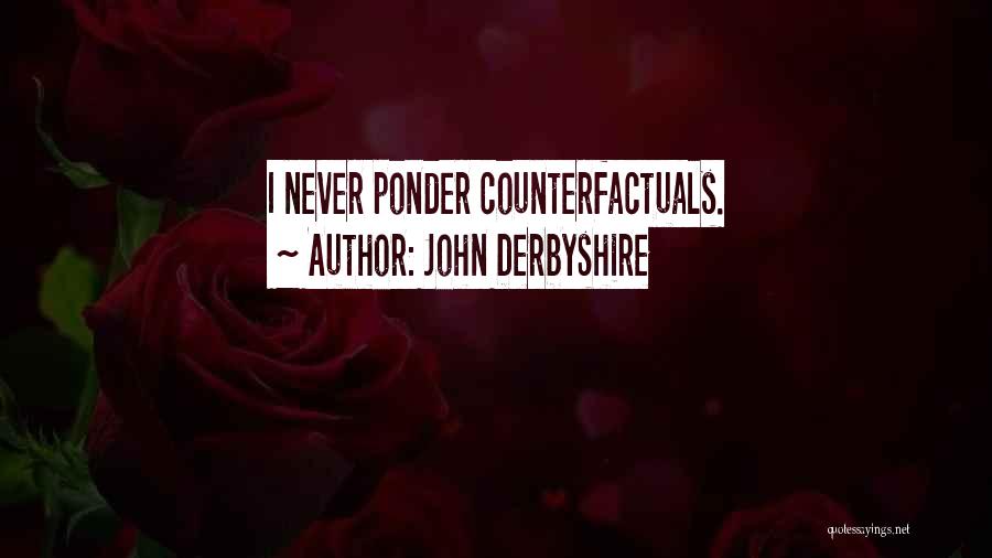 John Derbyshire Quotes: I Never Ponder Counterfactuals.