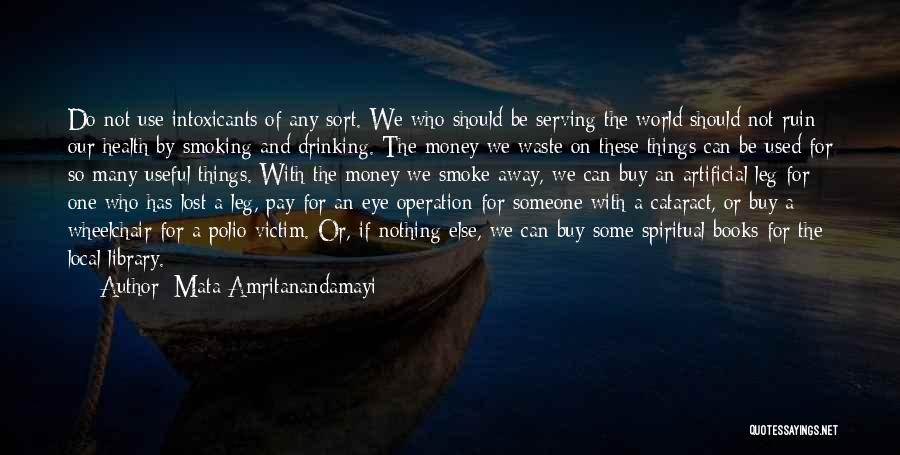 Mata Amritanandamayi Quotes: Do Not Use Intoxicants Of Any Sort. We Who Should Be Serving The World Should Not Ruin Our Health By