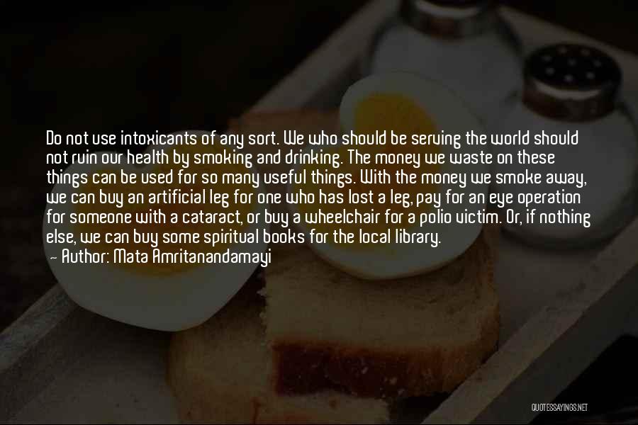Mata Amritanandamayi Quotes: Do Not Use Intoxicants Of Any Sort. We Who Should Be Serving The World Should Not Ruin Our Health By