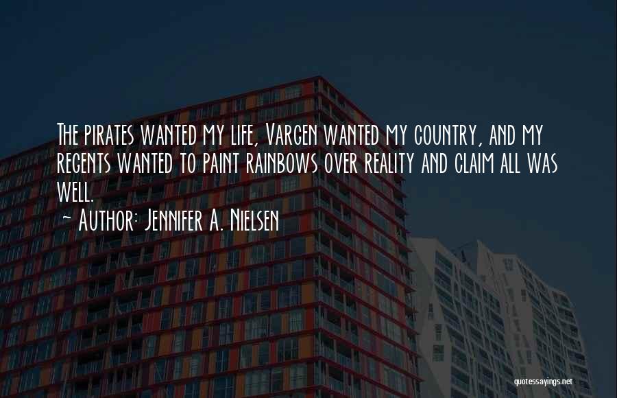 Jennifer A. Nielsen Quotes: The Pirates Wanted My Life, Vargen Wanted My Country, And My Regents Wanted To Paint Rainbows Over Reality And Claim