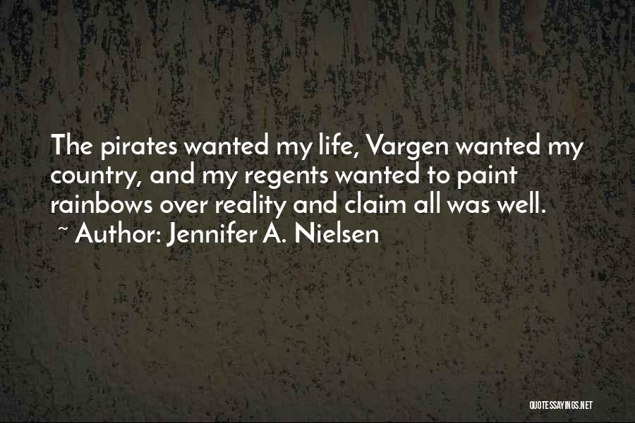 Jennifer A. Nielsen Quotes: The Pirates Wanted My Life, Vargen Wanted My Country, And My Regents Wanted To Paint Rainbows Over Reality And Claim