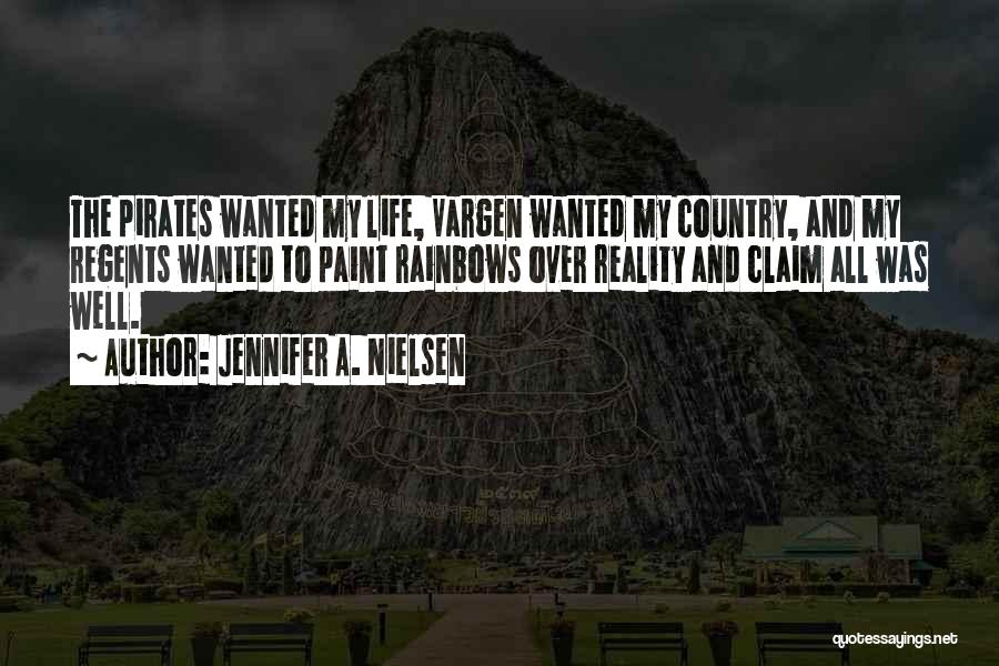 Jennifer A. Nielsen Quotes: The Pirates Wanted My Life, Vargen Wanted My Country, And My Regents Wanted To Paint Rainbows Over Reality And Claim