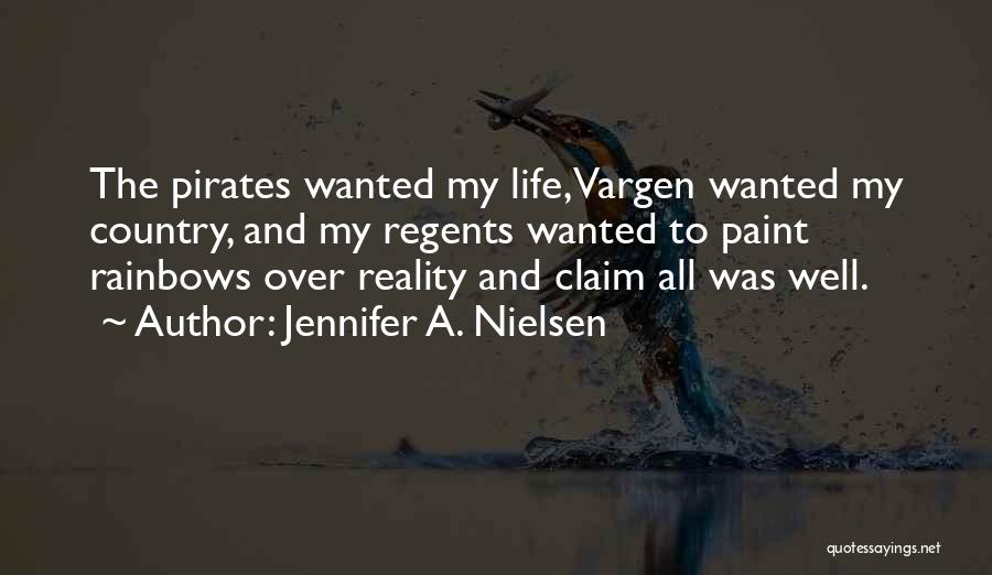 Jennifer A. Nielsen Quotes: The Pirates Wanted My Life, Vargen Wanted My Country, And My Regents Wanted To Paint Rainbows Over Reality And Claim