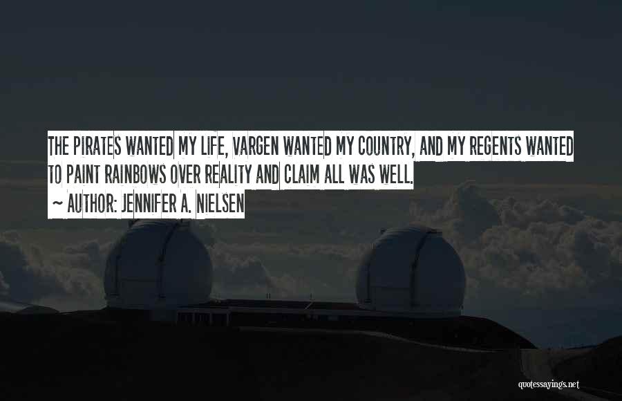 Jennifer A. Nielsen Quotes: The Pirates Wanted My Life, Vargen Wanted My Country, And My Regents Wanted To Paint Rainbows Over Reality And Claim