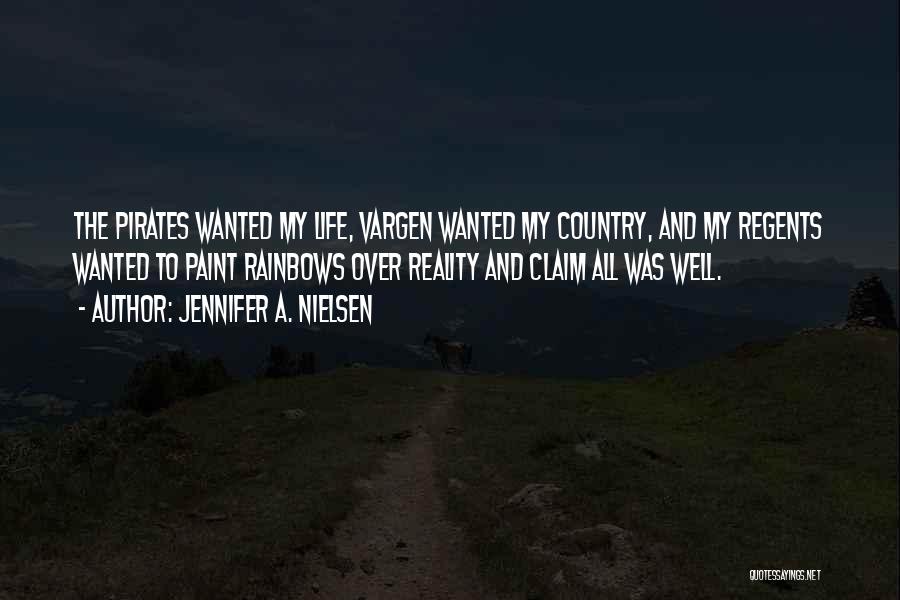 Jennifer A. Nielsen Quotes: The Pirates Wanted My Life, Vargen Wanted My Country, And My Regents Wanted To Paint Rainbows Over Reality And Claim