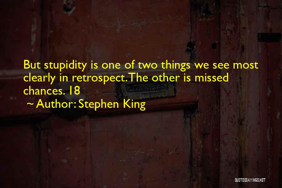 Stephen King Quotes: But Stupidity Is One Of Two Things We See Most Clearly In Retrospect. The Other Is Missed Chances. 18