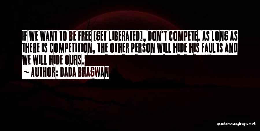 Dada Bhagwan Quotes: If We Want To Be Free [get Liberated], Don't Compete. As Long As There Is Competition, The Other Person Will