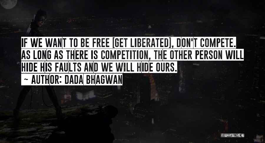 Dada Bhagwan Quotes: If We Want To Be Free [get Liberated], Don't Compete. As Long As There Is Competition, The Other Person Will