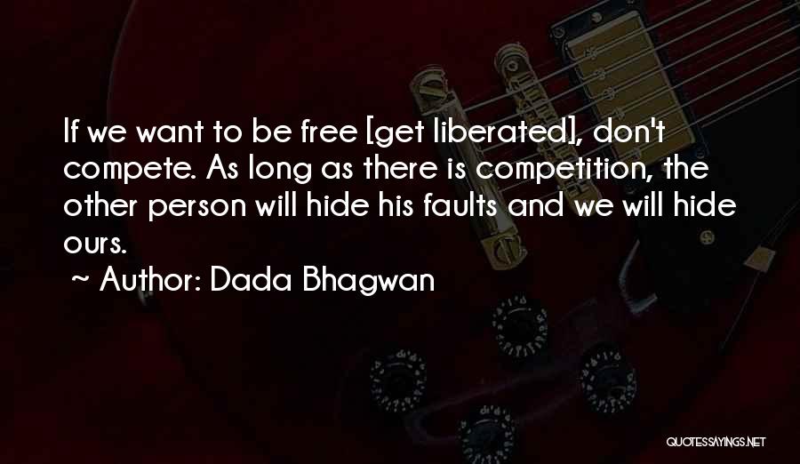 Dada Bhagwan Quotes: If We Want To Be Free [get Liberated], Don't Compete. As Long As There Is Competition, The Other Person Will