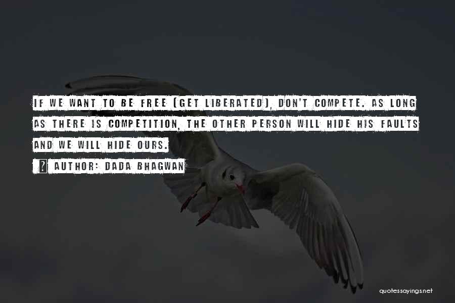 Dada Bhagwan Quotes: If We Want To Be Free [get Liberated], Don't Compete. As Long As There Is Competition, The Other Person Will
