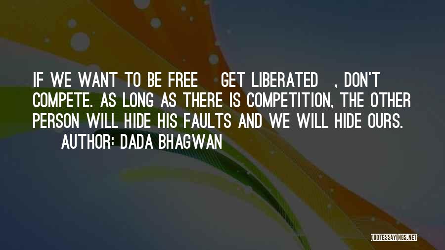 Dada Bhagwan Quotes: If We Want To Be Free [get Liberated], Don't Compete. As Long As There Is Competition, The Other Person Will