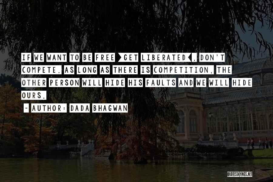 Dada Bhagwan Quotes: If We Want To Be Free [get Liberated], Don't Compete. As Long As There Is Competition, The Other Person Will