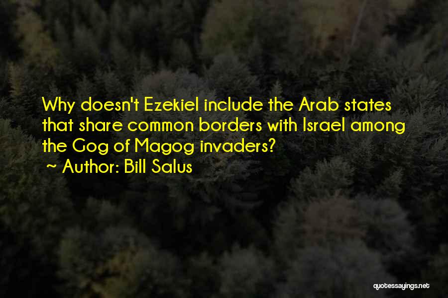 Bill Salus Quotes: Why Doesn't Ezekiel Include The Arab States That Share Common Borders With Israel Among The Gog Of Magog Invaders?