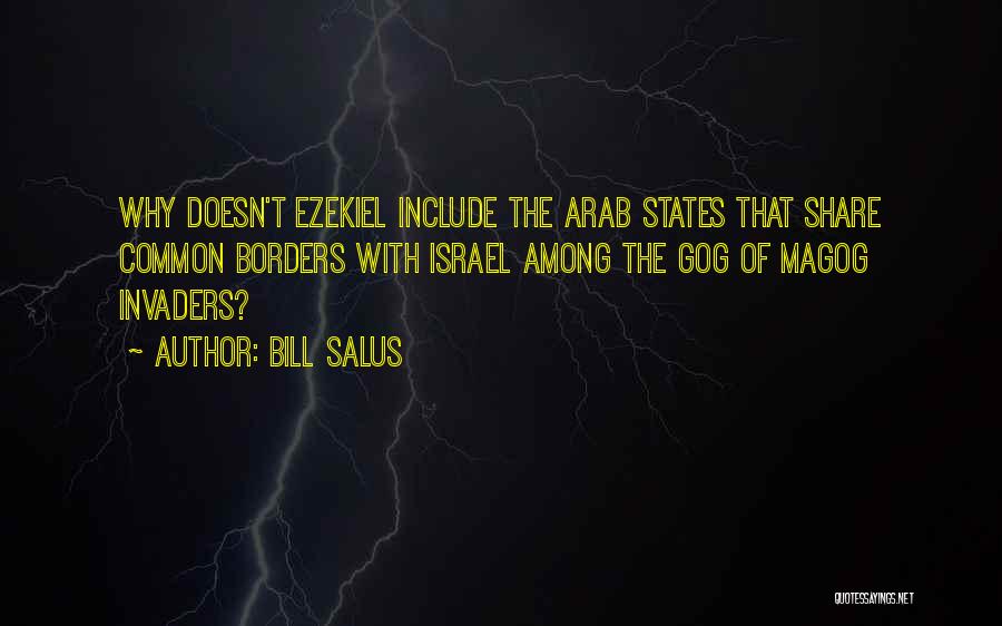 Bill Salus Quotes: Why Doesn't Ezekiel Include The Arab States That Share Common Borders With Israel Among The Gog Of Magog Invaders?