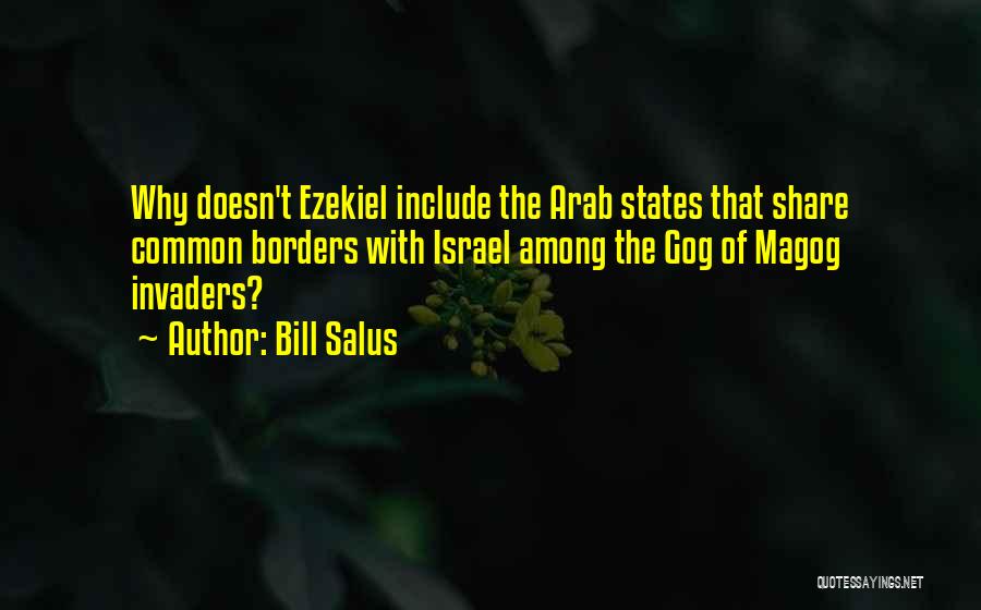 Bill Salus Quotes: Why Doesn't Ezekiel Include The Arab States That Share Common Borders With Israel Among The Gog Of Magog Invaders?