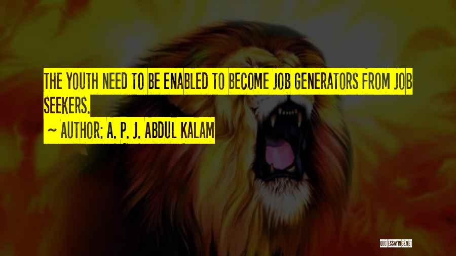 A. P. J. Abdul Kalam Quotes: The Youth Need To Be Enabled To Become Job Generators From Job Seekers.