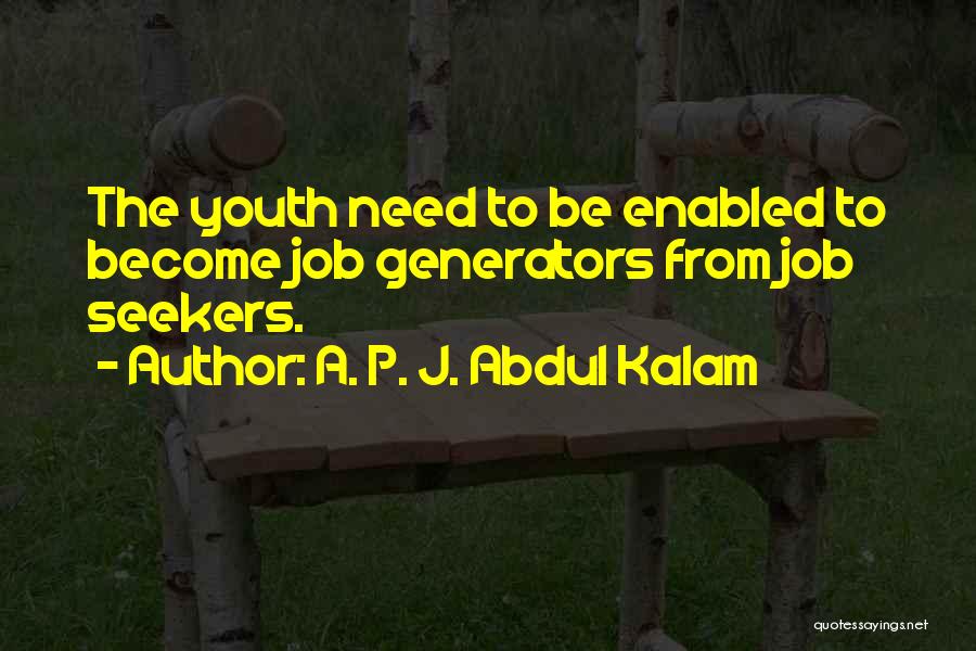 A. P. J. Abdul Kalam Quotes: The Youth Need To Be Enabled To Become Job Generators From Job Seekers.