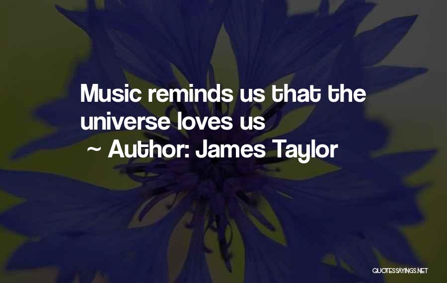 James Taylor Quotes: Music Reminds Us That The Universe Loves Us