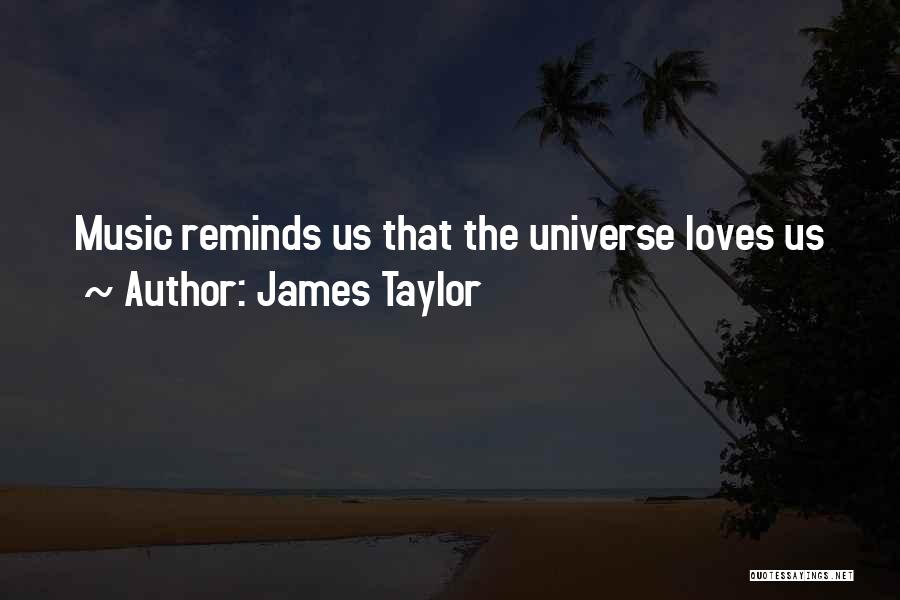 James Taylor Quotes: Music Reminds Us That The Universe Loves Us