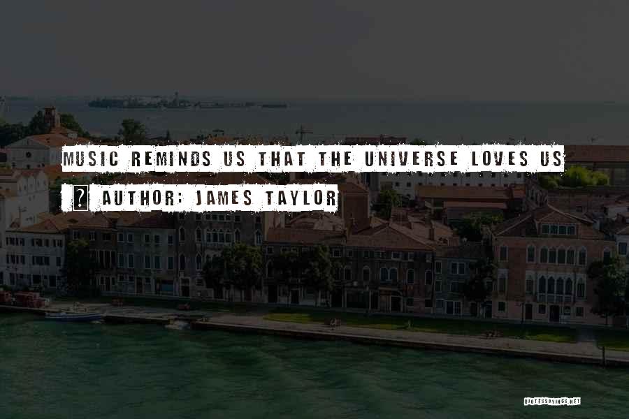 James Taylor Quotes: Music Reminds Us That The Universe Loves Us