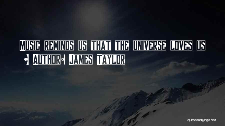 James Taylor Quotes: Music Reminds Us That The Universe Loves Us
