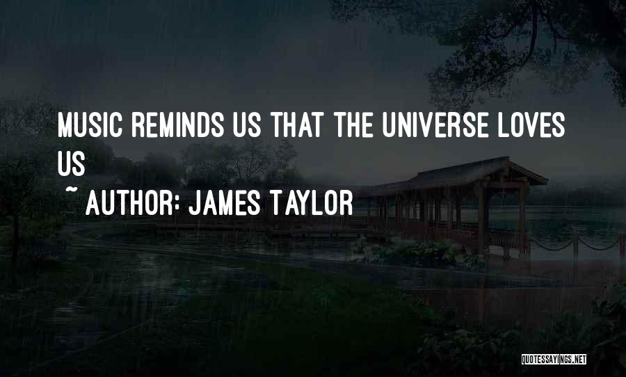 James Taylor Quotes: Music Reminds Us That The Universe Loves Us