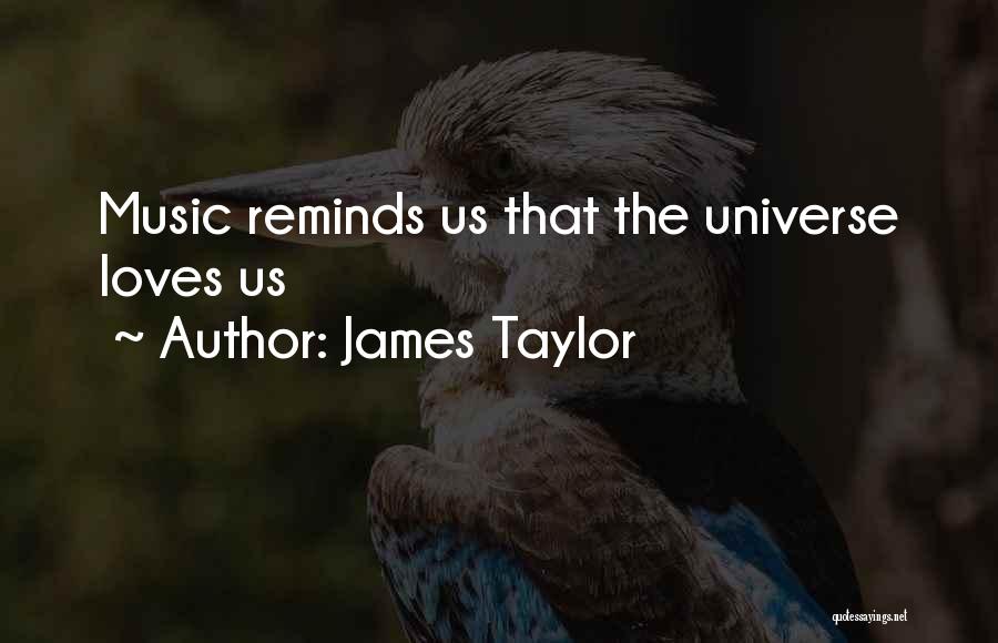 James Taylor Quotes: Music Reminds Us That The Universe Loves Us