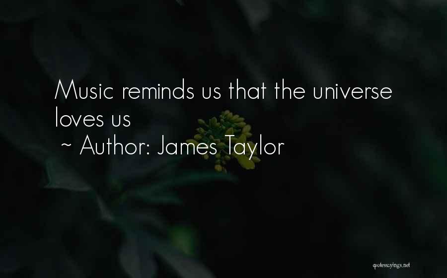 James Taylor Quotes: Music Reminds Us That The Universe Loves Us