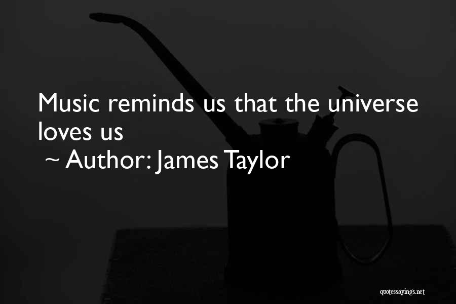 James Taylor Quotes: Music Reminds Us That The Universe Loves Us