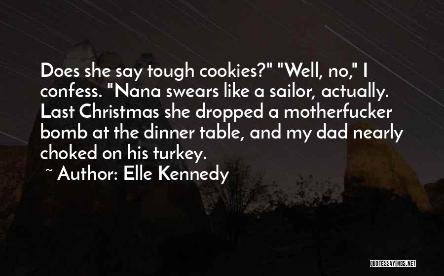 Elle Kennedy Quotes: Does She Say Tough Cookies? Well, No, I Confess. Nana Swears Like A Sailor, Actually. Last Christmas She Dropped A