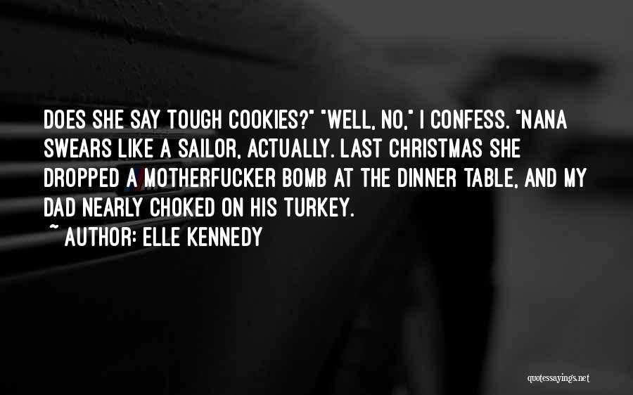 Elle Kennedy Quotes: Does She Say Tough Cookies? Well, No, I Confess. Nana Swears Like A Sailor, Actually. Last Christmas She Dropped A