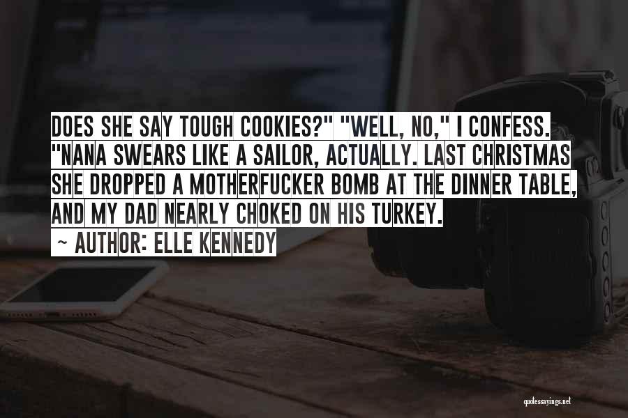 Elle Kennedy Quotes: Does She Say Tough Cookies? Well, No, I Confess. Nana Swears Like A Sailor, Actually. Last Christmas She Dropped A