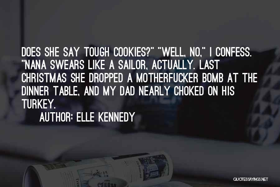 Elle Kennedy Quotes: Does She Say Tough Cookies? Well, No, I Confess. Nana Swears Like A Sailor, Actually. Last Christmas She Dropped A