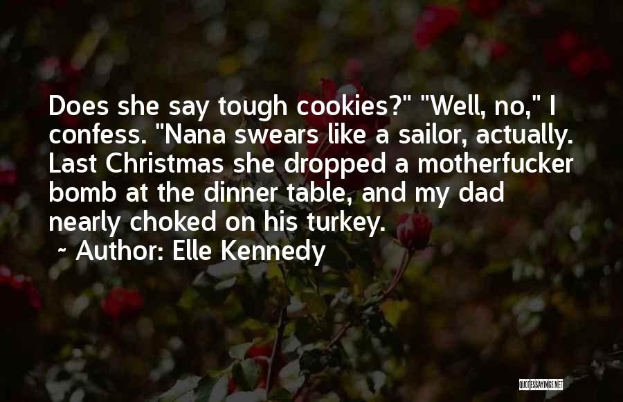 Elle Kennedy Quotes: Does She Say Tough Cookies? Well, No, I Confess. Nana Swears Like A Sailor, Actually. Last Christmas She Dropped A