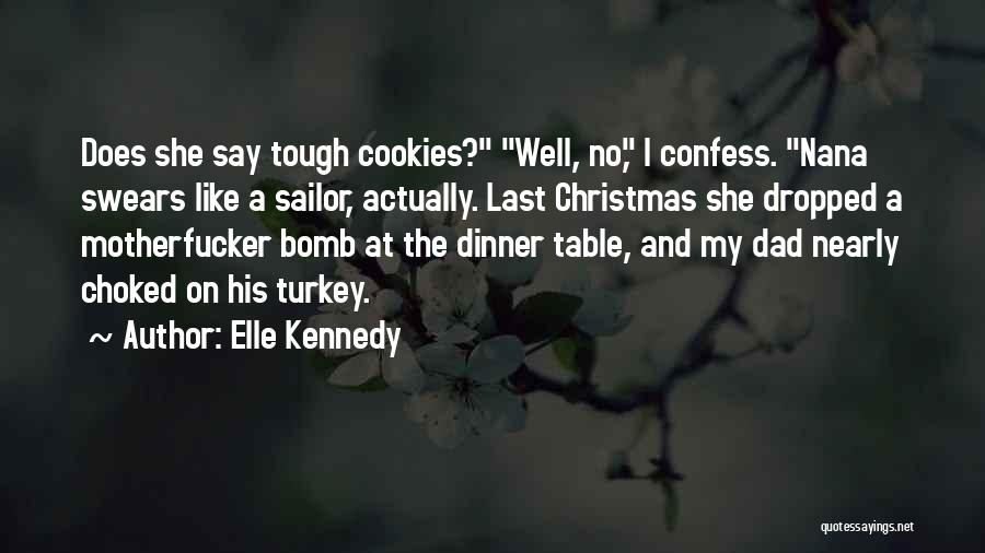 Elle Kennedy Quotes: Does She Say Tough Cookies? Well, No, I Confess. Nana Swears Like A Sailor, Actually. Last Christmas She Dropped A