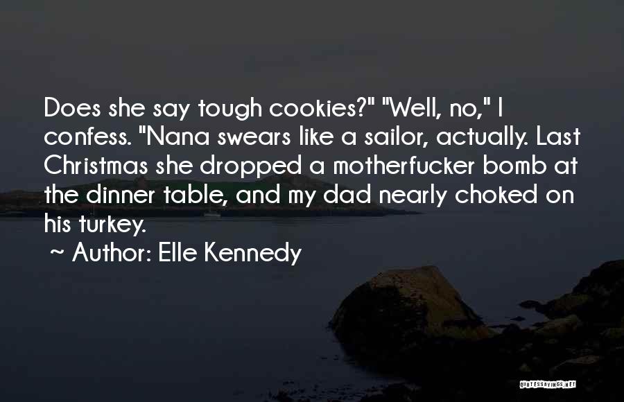 Elle Kennedy Quotes: Does She Say Tough Cookies? Well, No, I Confess. Nana Swears Like A Sailor, Actually. Last Christmas She Dropped A